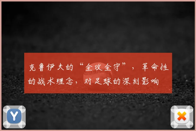 克鲁伊夫的“全攻全守”，革命性的战术理念，对足球的深刻影响