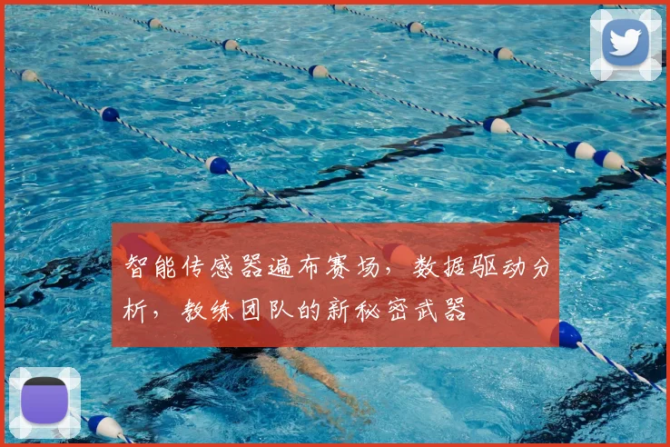 智能传感器遍布赛场，数据驱动分析，教练团队的新秘密武器