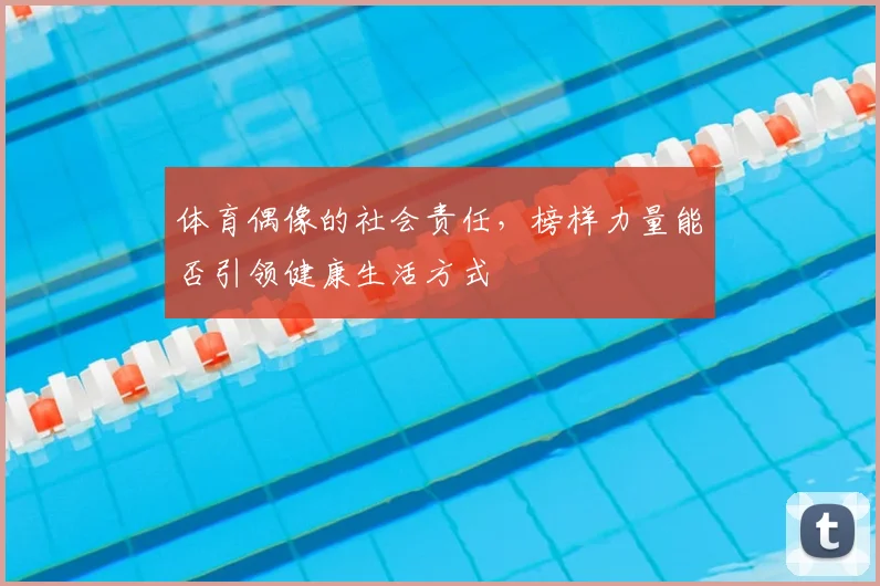体育偶像的社会责任，榜样力量能否引领健康生活方式