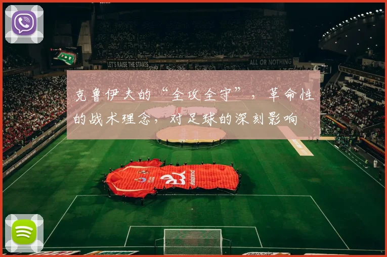 克鲁伊夫的“全攻全守”，革命性的战术理念，对足球的深刻影响