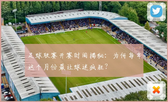 足球联赛开赛时间揭秘：为何每年这个月份最让球迷疯狂？